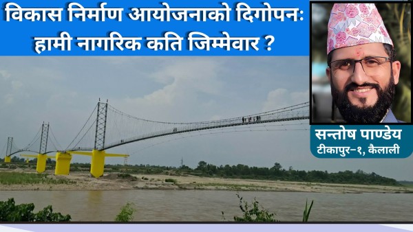 विकास निर्माण आयोजनाको दिगोपनः हामी नागरिक कति जिम्मेवार ?